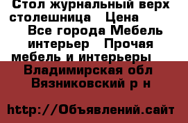 Стол журнальный верх-столешница › Цена ­ 1 600 - Все города Мебель, интерьер » Прочая мебель и интерьеры   . Владимирская обл.,Вязниковский р-н